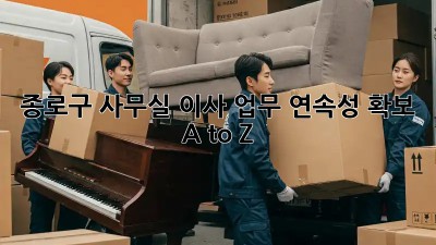 종로구 사무실 이사, 업무 연속성 확보🔑 A to Z