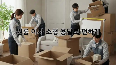 원룸 이사, 소형 용달로 편하게!
